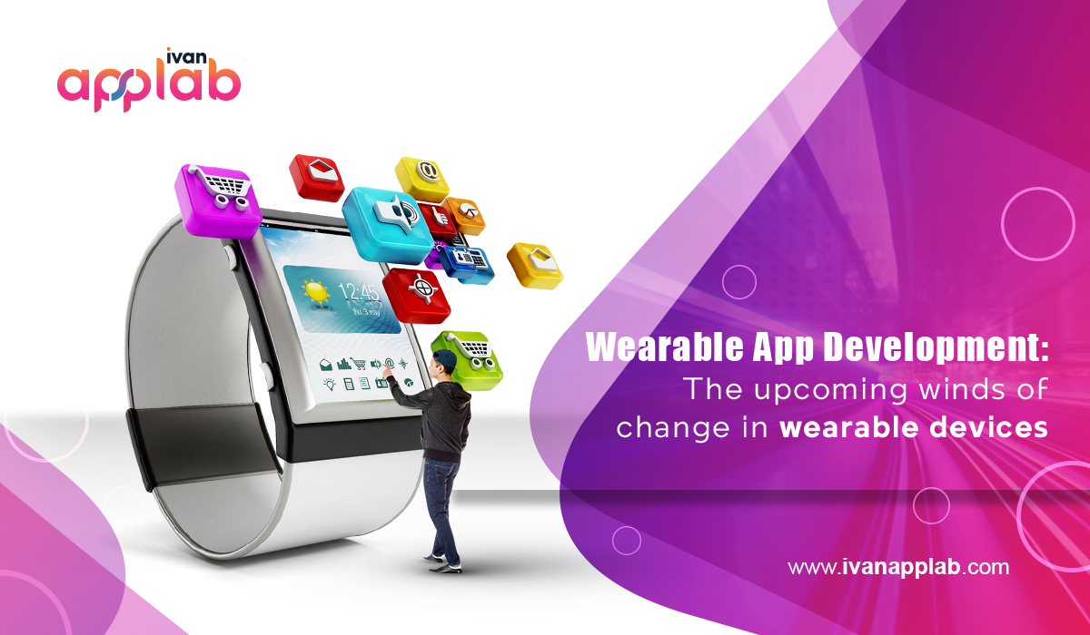 Wearable App Development: The upcoming winds of change in wearable devices