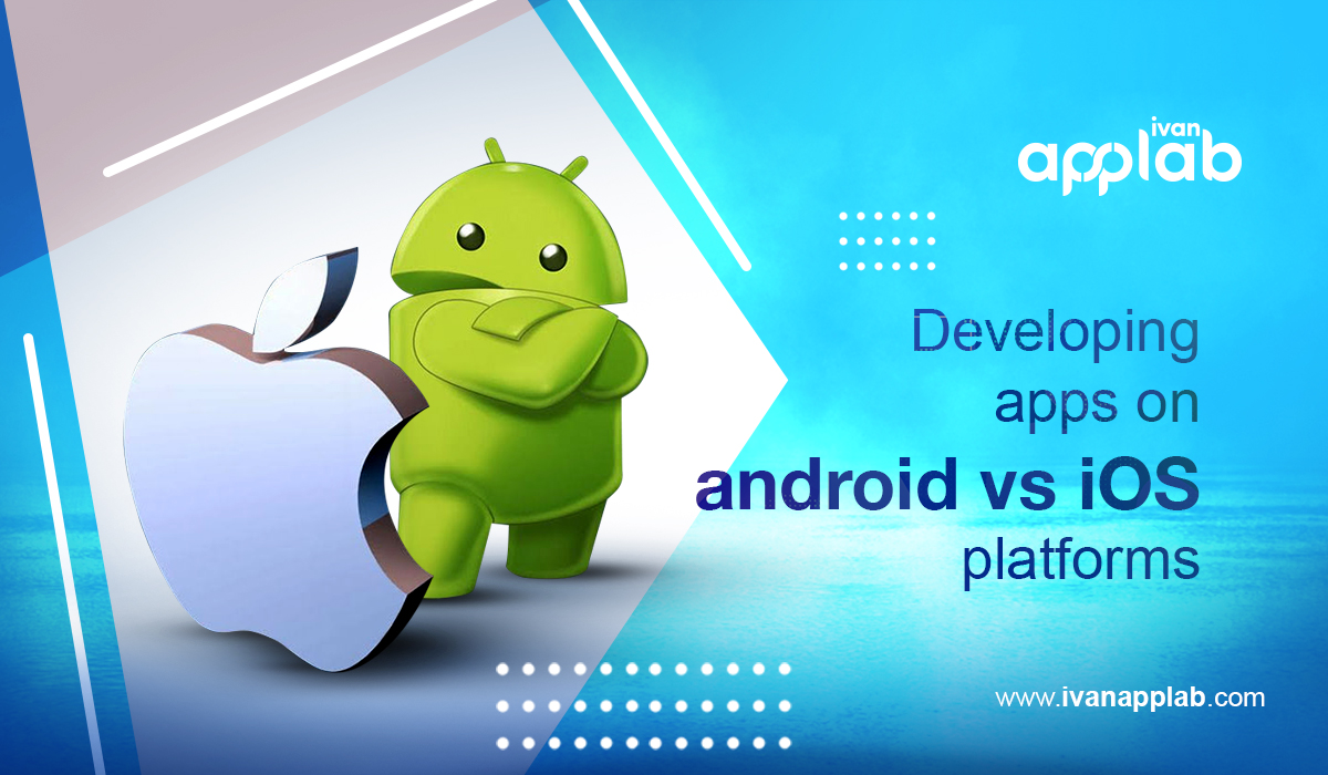 Developing apps on android vs iOS platforms