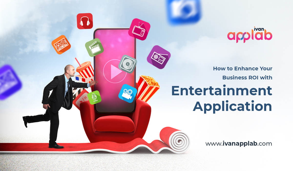 How to Enhance Your Business ROI with Entertainment Application