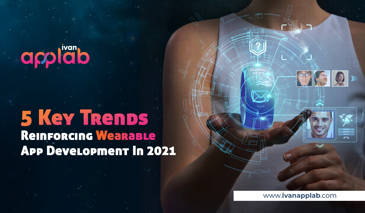 5 Key Trends Reinforcing Wearable App Development In 2021