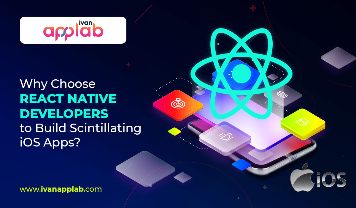 Why Choose React Native Developers to Build Scintillating iOS Apps?