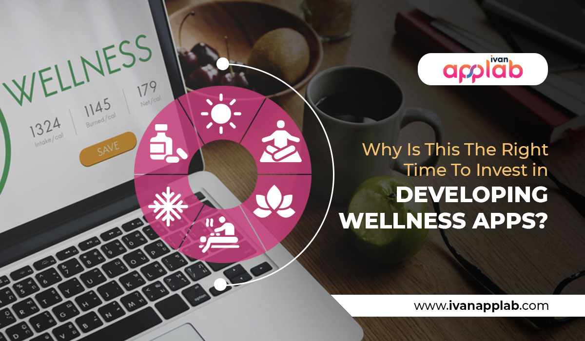 Why is This The Right Time to Invest in Developing Wellness Apps?