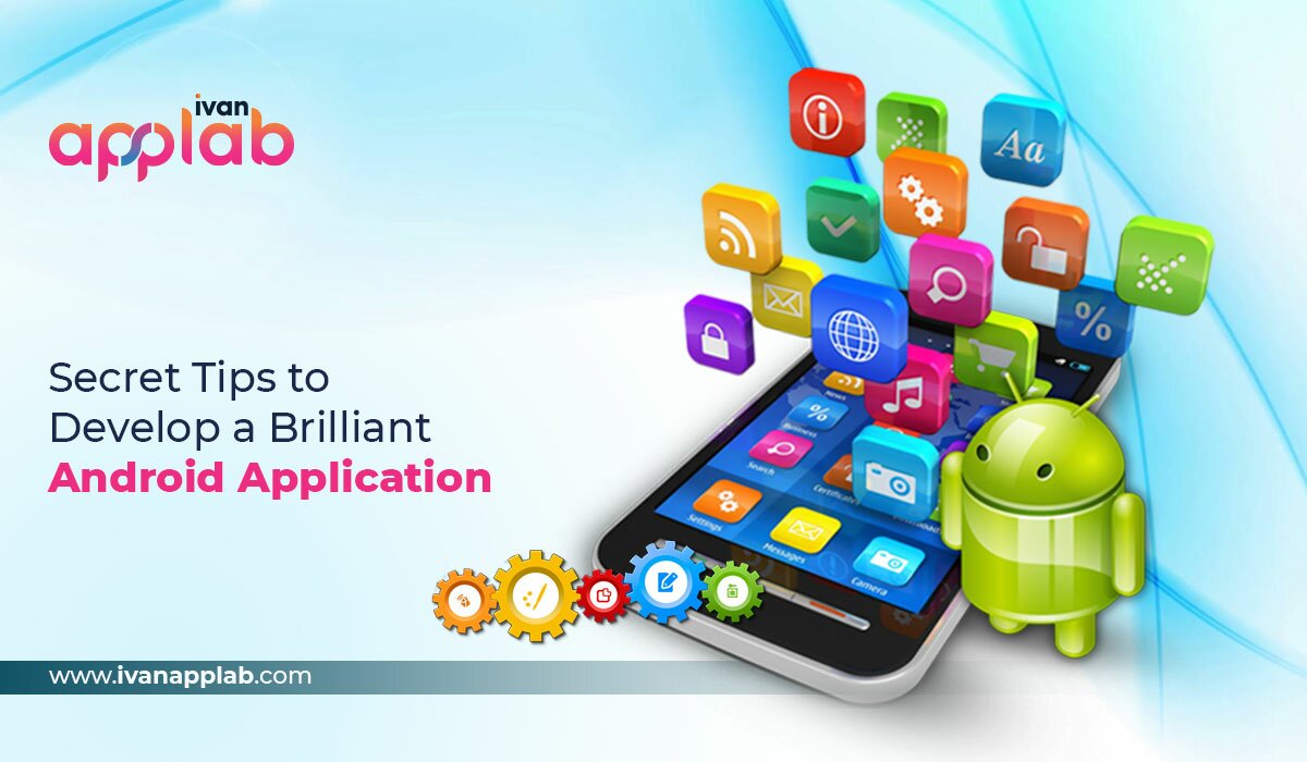 Secret Tips to Develop a Brilliant Android Application