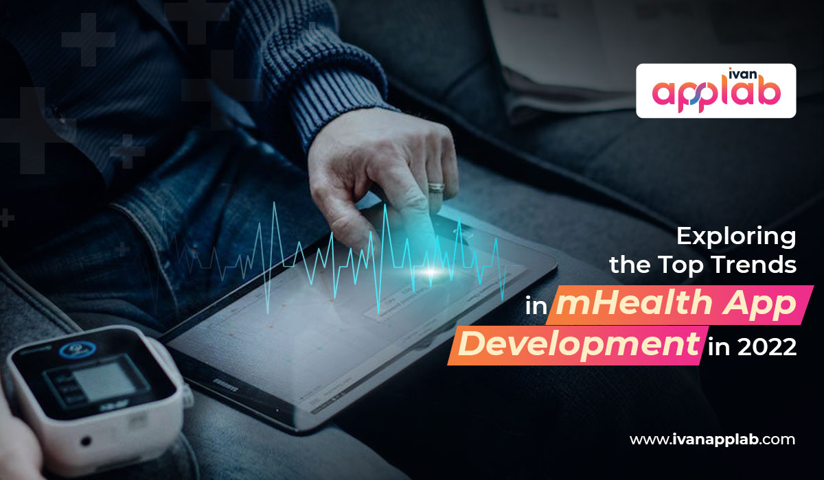 Exploring the Top Trends in mHealth App Development in 2022