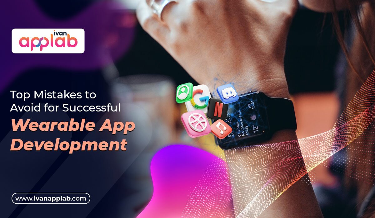 Top Mistakes to Avoid for Successful Wearable App Development