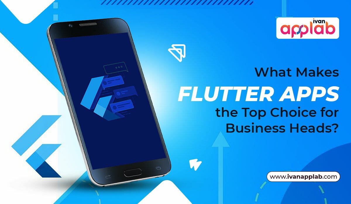 What Makes Flutter Apps The Top Choice For Business Heads?