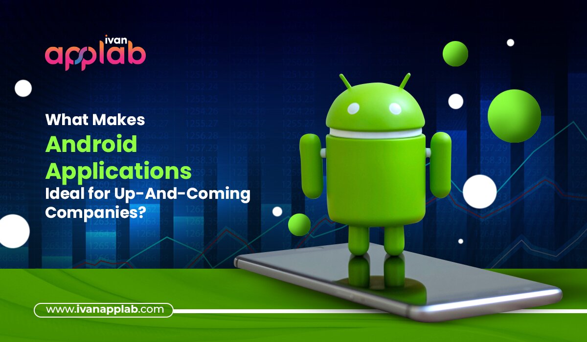 What Makes Android Applications Ideal for Up-And-Coming Companies?