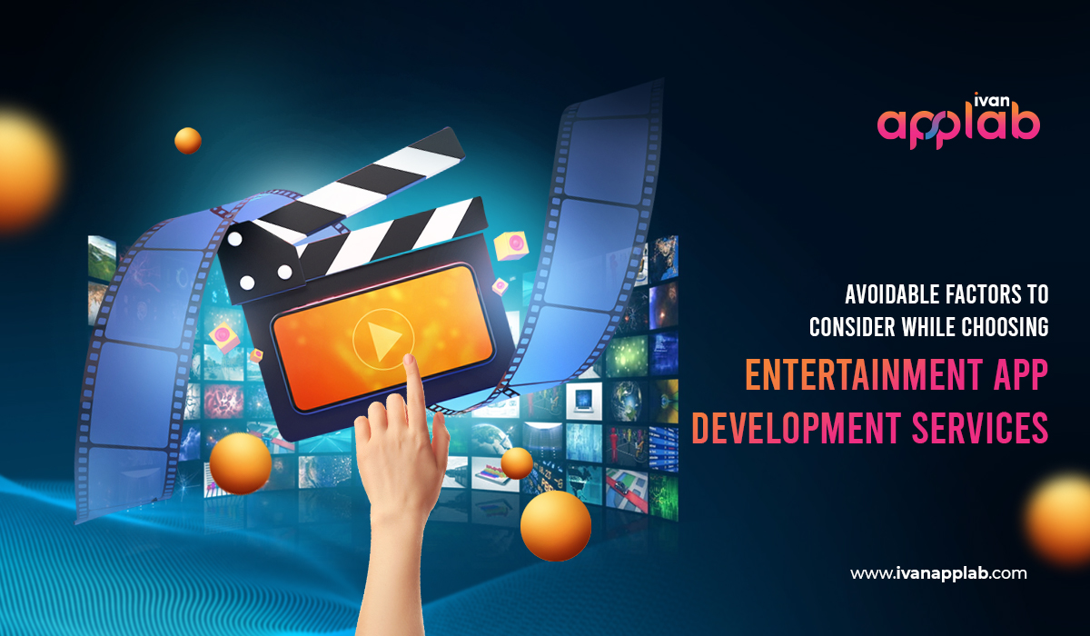 Avoidable Factors to Consider While Choosing Entertainment App Development Services