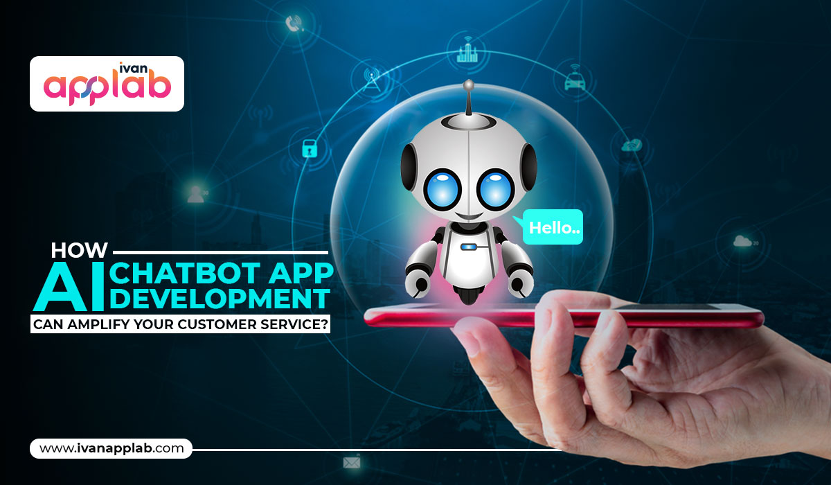 How AI chatbot app development can amplify your Customer Service?