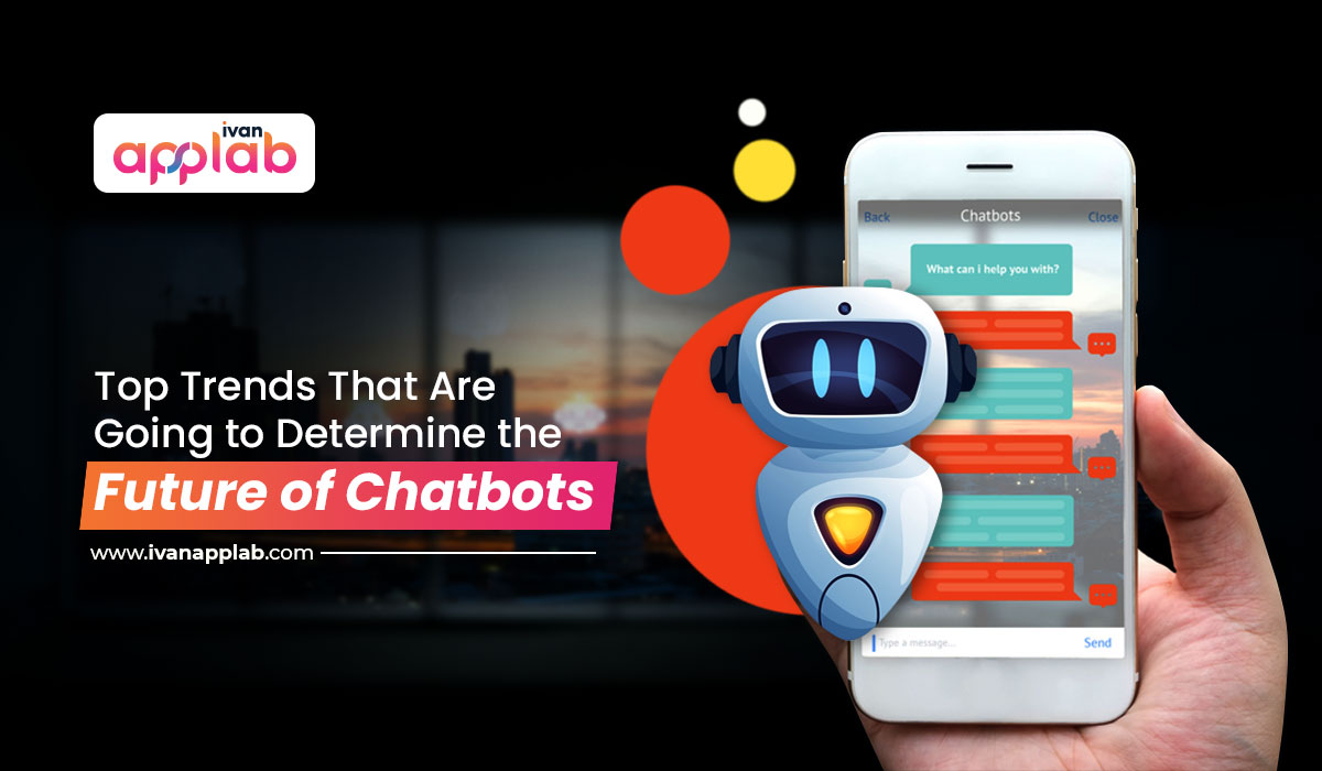 Top Trends That Are Going to Determine the Future of Chatbots