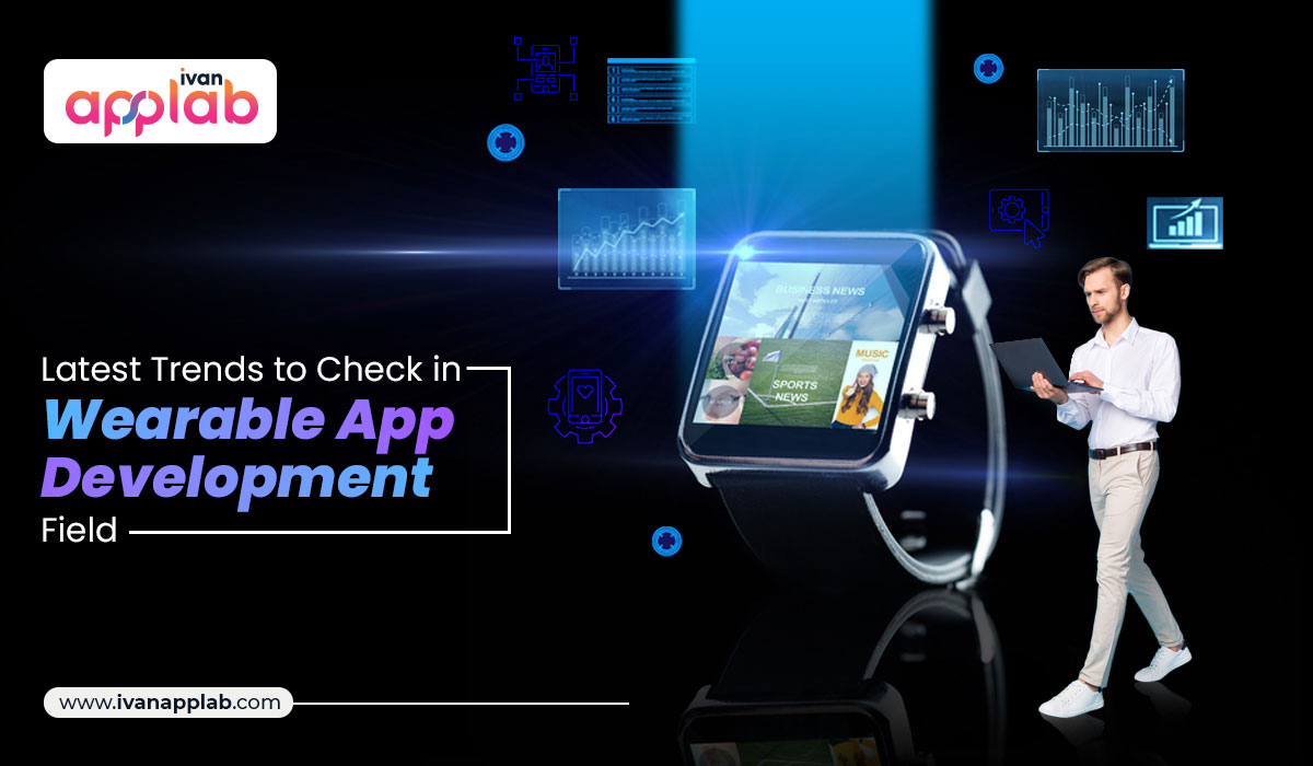 Latest Trends to Check in Wearable App Development Field