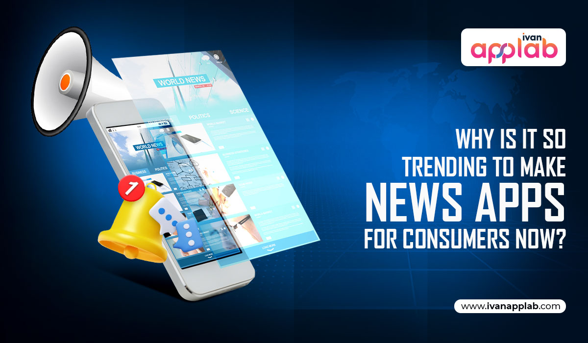 Why Is It So Trending To Make News Apps For Consumers Now?